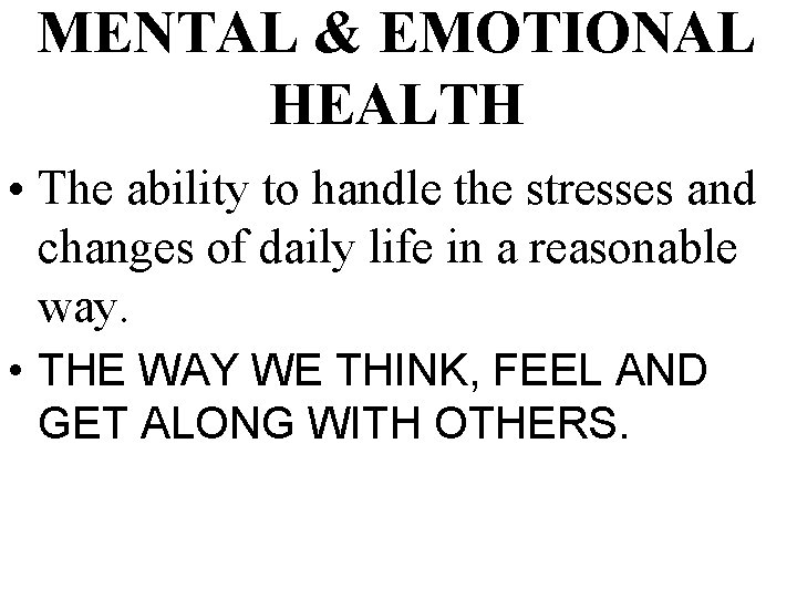 MENTAL & EMOTIONAL HEALTH • The ability to handle the stresses and changes of