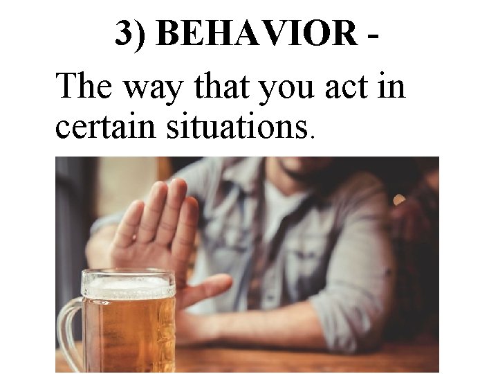 3) BEHAVIOR The way that you act in certain situations. 