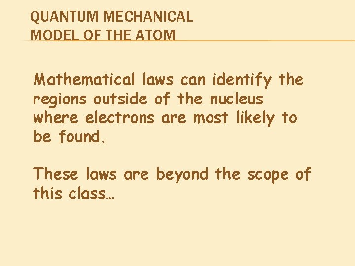 QUANTUM MECHANICAL MODEL OF THE ATOM Mathematical laws can identify the regions outside of