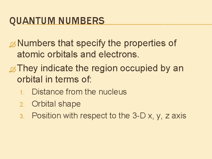 QUANTUM NUMBERS Numbers that specify the properties of atomic orbitals and electrons. They indicate