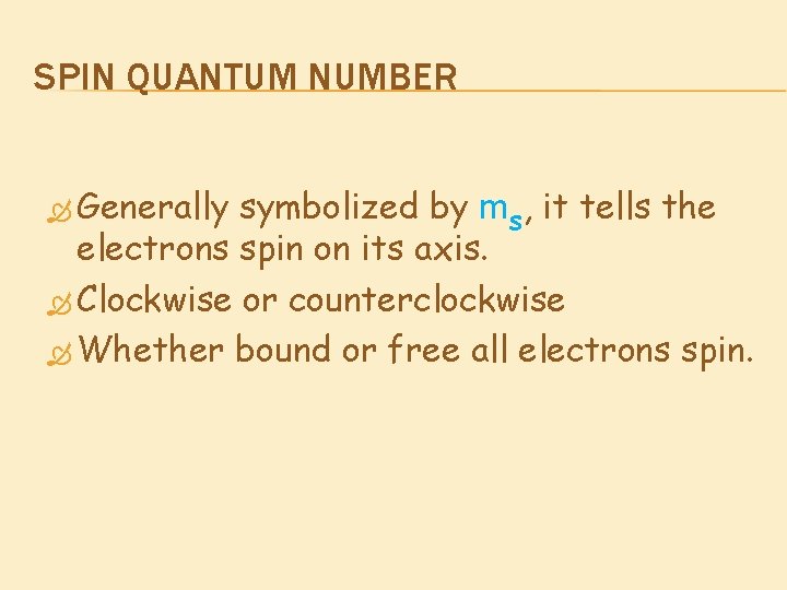 SPIN QUANTUM NUMBER Generally symbolized by ms, it tells the electrons spin on its