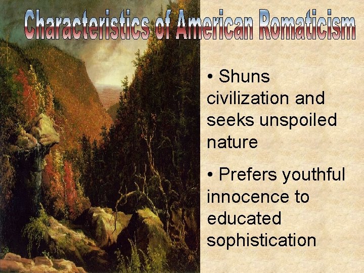  • Shuns civilization and seeks unspoiled nature • Prefers youthful innocence to educated