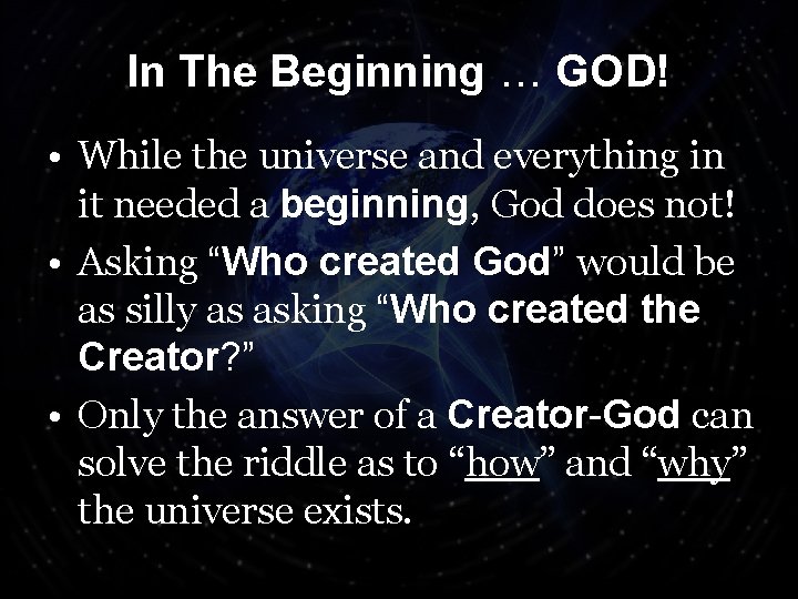 In The Beginning … GOD! • While the universe and everything in it needed