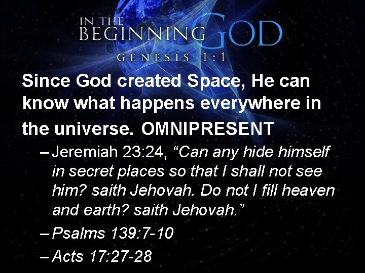 Since God created Space, He can know what happens everywhere in the universe. OMNIPRESENT