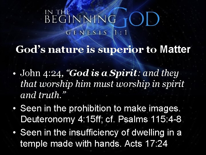God’s nature is superior to Matter • John 4: 24, “God is a Spirit: