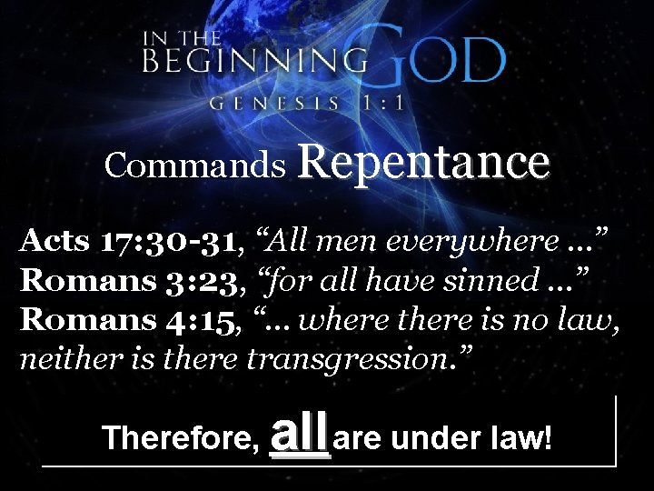 Commands Repentance Acts 17: 30 -31, “All men everywhere …” Romans 3: 23, “for