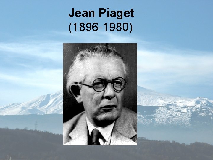 Jean Piaget (1896 -1980) 