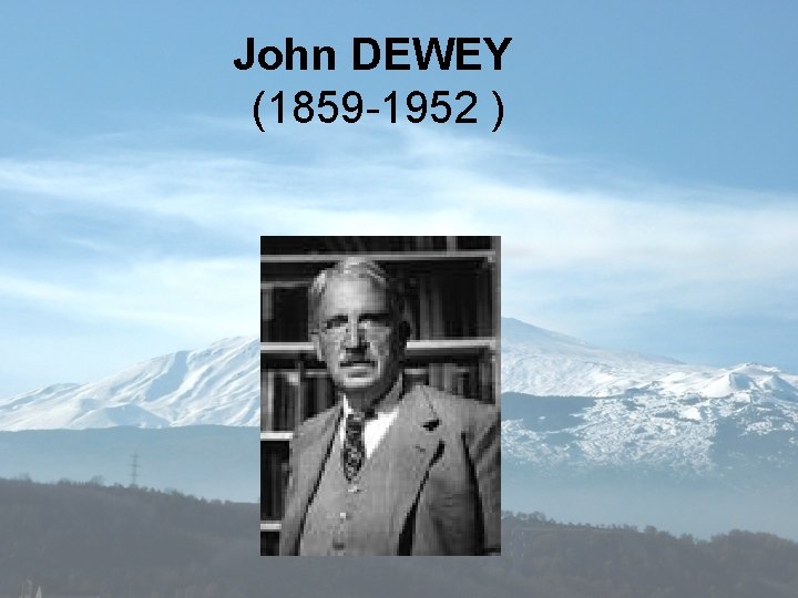 John DEWEY (1859 -1952 ) 