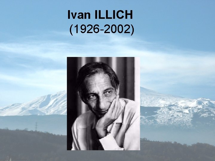 Ivan ILLICH (1926 -2002) 