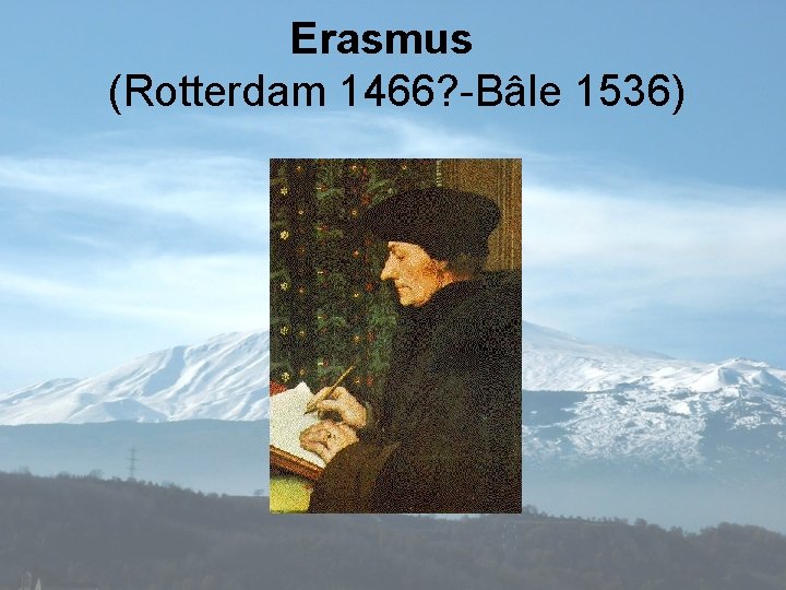 Erasmus (Rotterdam 1466? -Bâle 1536) 