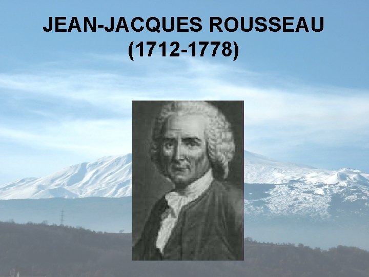 JEAN-JACQUES ROUSSEAU (1712 -1778) 