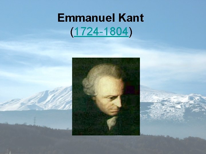 Emmanuel Kant (1724 -1804) 