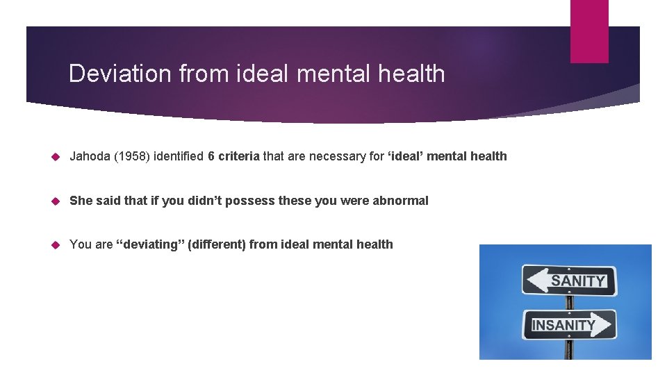 Deviation from ideal mental health Jahoda (1958) identified 6 criteria that are necessary for
