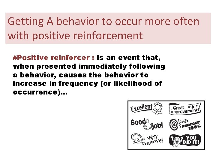 Getting A behavior to occur more often with positive reinforcement #Positive reinforcer : is Getting A behavior to occur more often with positive reinforcement #Positive reinforcer : is