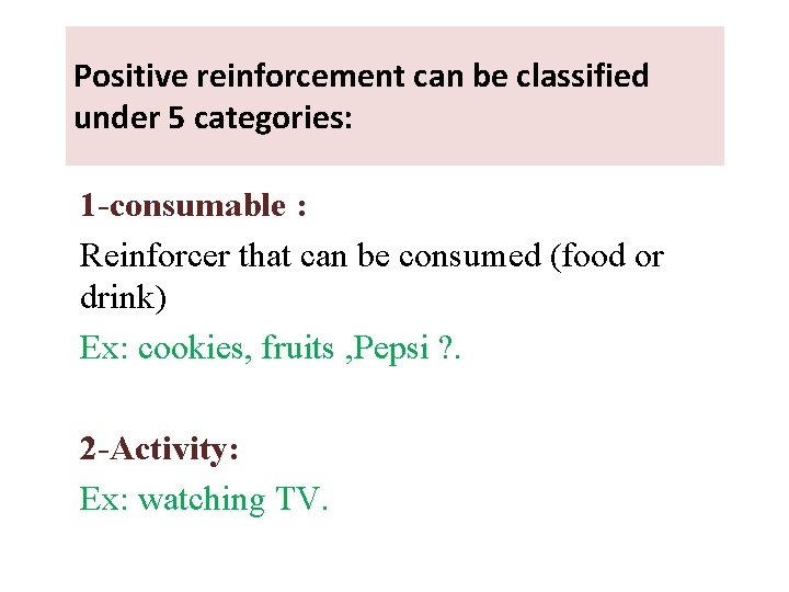 Positive reinforcement can be classified under 5 categories: 1 -consumable : Reinforcer that can Positive reinforcement can be classified under 5 categories: 1 -consumable : Reinforcer that can