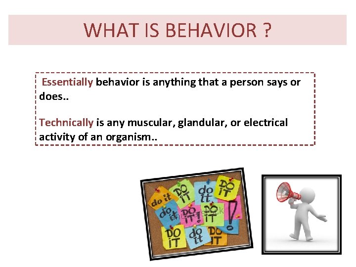 WHAT IS BEHAVIOR ? Essentially behavior is anything that a person says or does. WHAT IS BEHAVIOR ? Essentially behavior is anything that a person says or does.