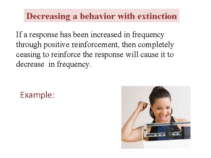 Decreasing a behavior with extinction If a response has been increased in frequency through Decreasing a behavior with extinction If a response has been increased in frequency through