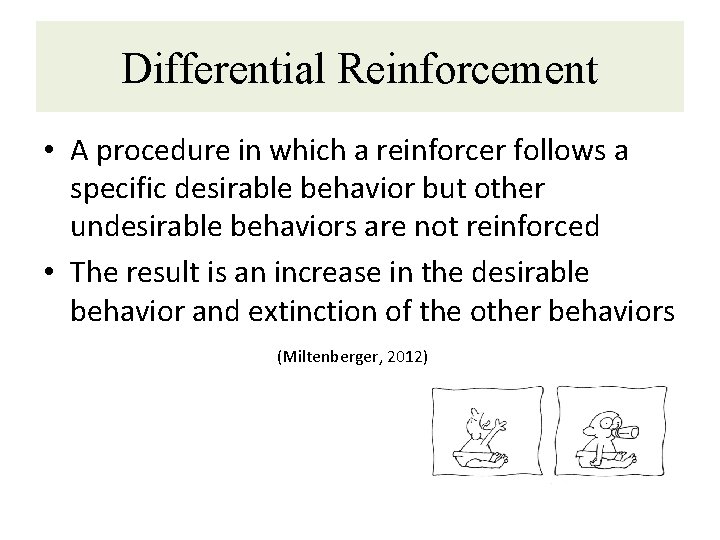 Differential Reinforcement • A procedure in which a reinforcer follows a specific desirable behavior Differential Reinforcement • A procedure in which a reinforcer follows a specific desirable behavior