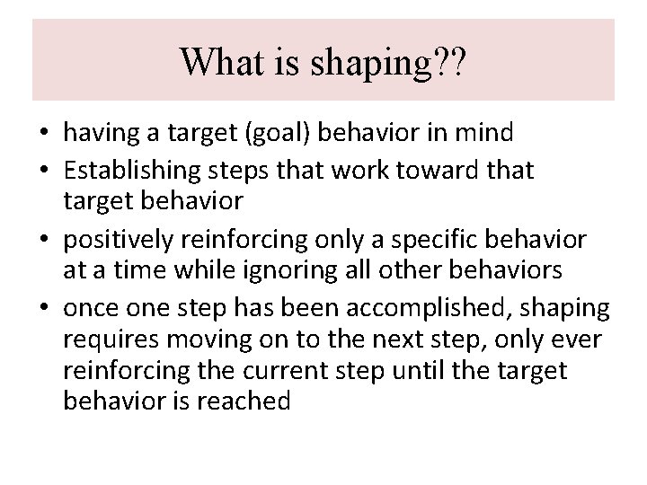 What is shaping? ? • having a target (goal) behavior in mind • Establishing What is shaping? ? • having a target (goal) behavior in mind • Establishing