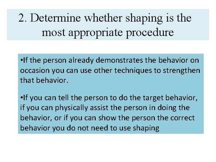 2. Determine whether shaping is the most appropriate procedure • If the person already 2. Determine whether shaping is the most appropriate procedure • If the person already