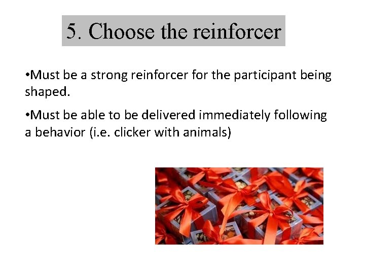5. Choose the reinforcer • Must be a strong reinforcer for the participant being 5. Choose the reinforcer • Must be a strong reinforcer for the participant being