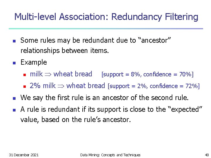 Multi-level Association: Redundancy Filtering n n Some rules may be redundant due to “ancestor”