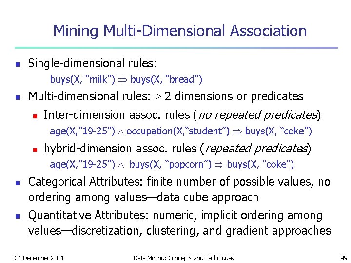 Mining Multi-Dimensional Association n Single-dimensional rules: buys(X, “milk”) buys(X, “bread”) n Multi-dimensional rules: 2