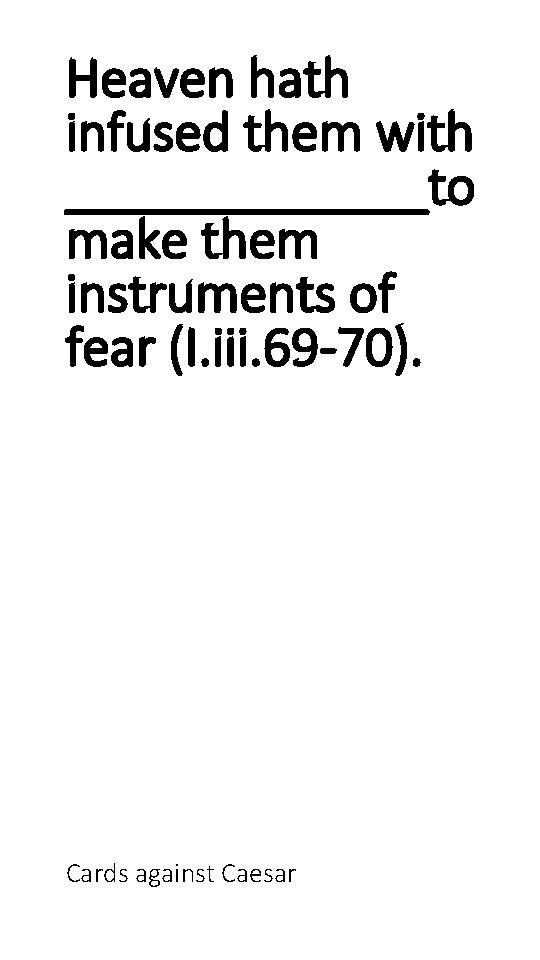 Heaven hath infused them with _______to make them instruments of fear (I. iii. 69