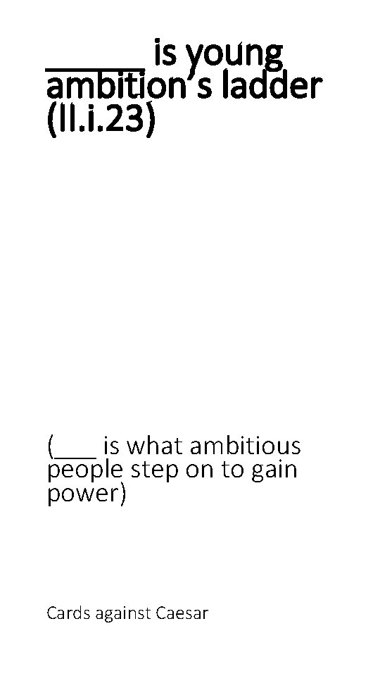 _____ is young ambition’s ladder (II. i. 23) (___ is what ambitious people step