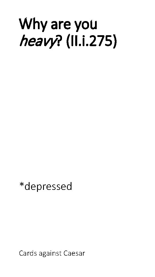 Why are you heavy? (II. i. 275) *depressed Cards against Caesar 