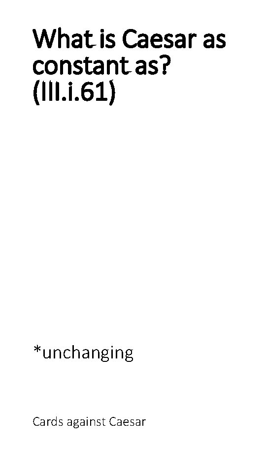 What is Caesar as constant as? (III. i. 61) *unchanging Cards against Caesar 