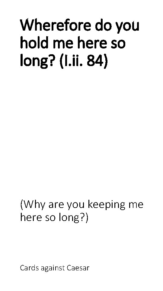 Wherefore do you hold me here so long? (I. ii. 84) (Why are you