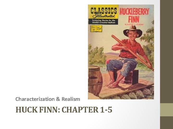 Characterization & Realism HUCK FINN: CHAPTER 1 -5 