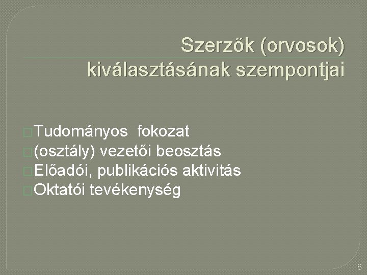 Szerzők (orvosok) kiválasztásának szempontjai �Tudományos fokozat �(osztály) vezetői beosztás �Előadói, publikációs aktivitás �Oktatói tevékenység