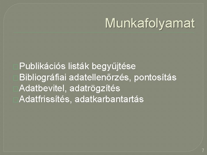 Munkafolyamat �Publikációs listák begyűjtése �Bibliográfiai adatellenőrzés, pontosítás �Adatbevitel, adatrögzítés �Adatfrissítés, adatkarbantartás 7 