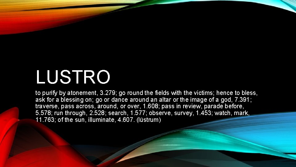 LUSTRO to purify by atonement, 3. 279; go round the fields with the victims;