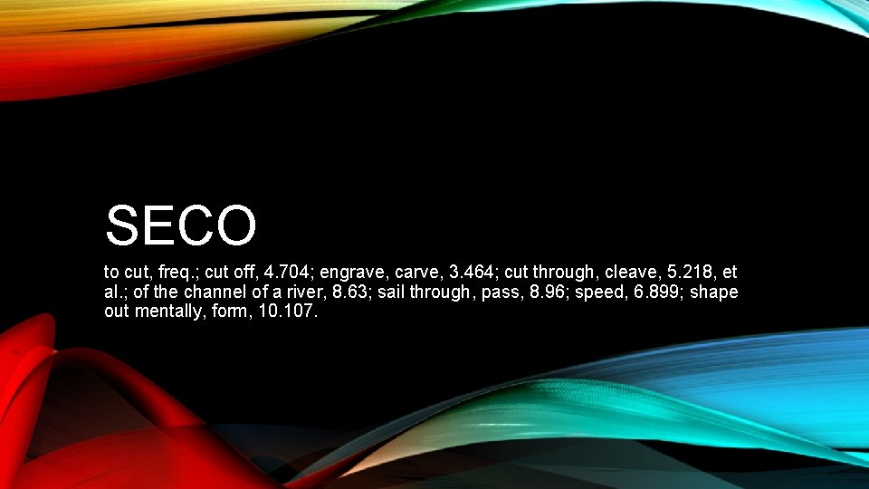 SECO to cut, freq. ; cut off, 4. 704; engrave, carve, 3. 464; cut