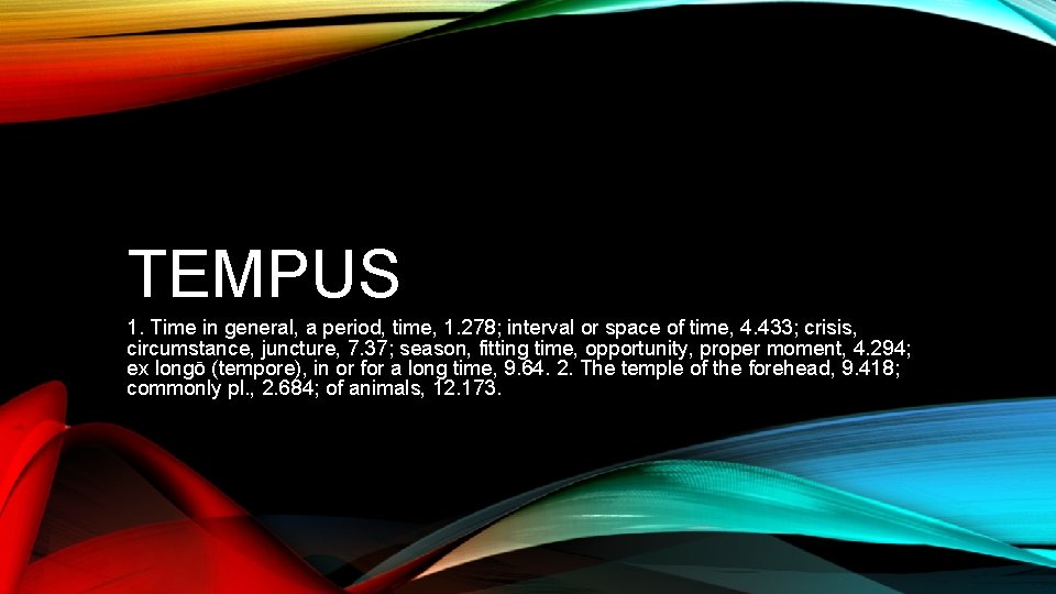 TEMPUS 1. Time in general, a period, time, 1. 278; interval or space of