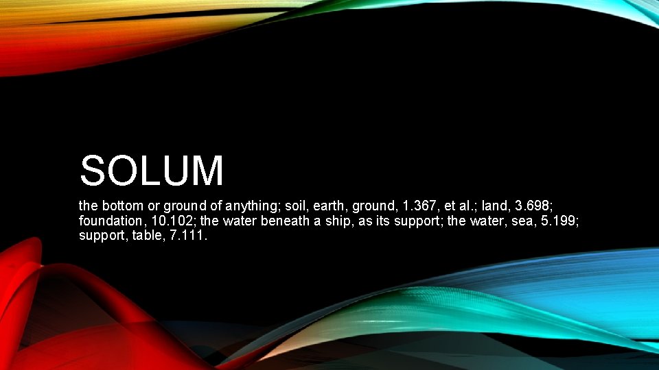 SOLUM the bottom or ground of anything; soil, earth, ground, 1. 367, et al.