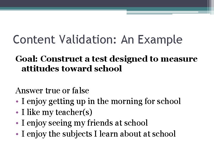 Content Validation: An Example Goal: Construct a test designed to measure attitudes toward school