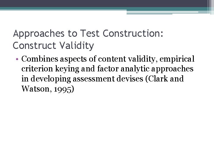 Approaches to Test Construction: Construct Validity • Combines aspects of content validity, empirical criterion