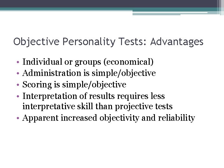 Objective Personality Tests: Advantages • • Individual or groups (economical) Administration is simple/objective Scoring