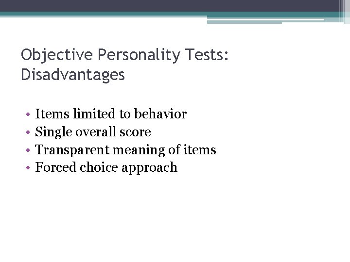 Objective Personality Tests: Disadvantages • • Items limited to behavior Single overall score Transparent