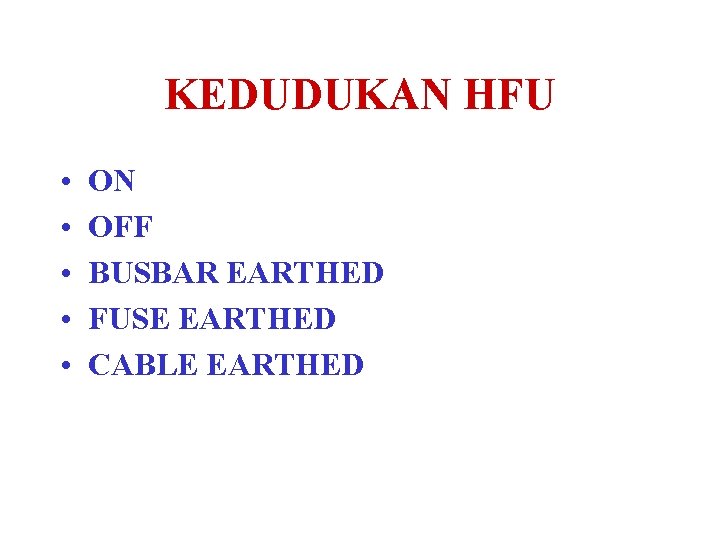 KEDUDUKAN HFU • • • ON OFF BUSBAR EARTHED FUSE EARTHED CABLE EARTHED 