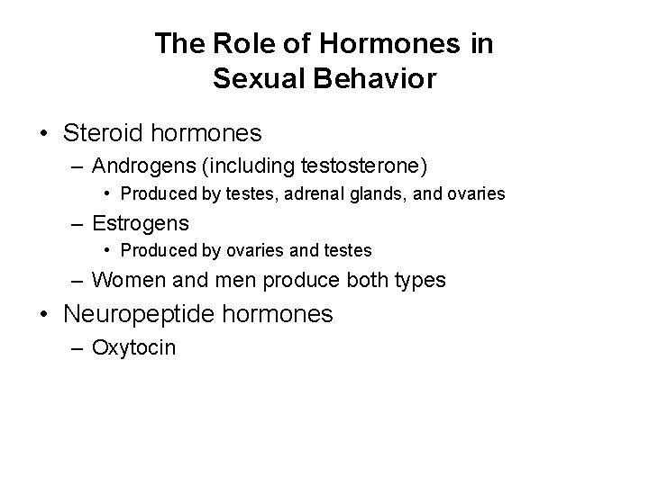 The Role of Hormones in Sexual Behavior • Steroid hormones – Androgens (including testosterone)