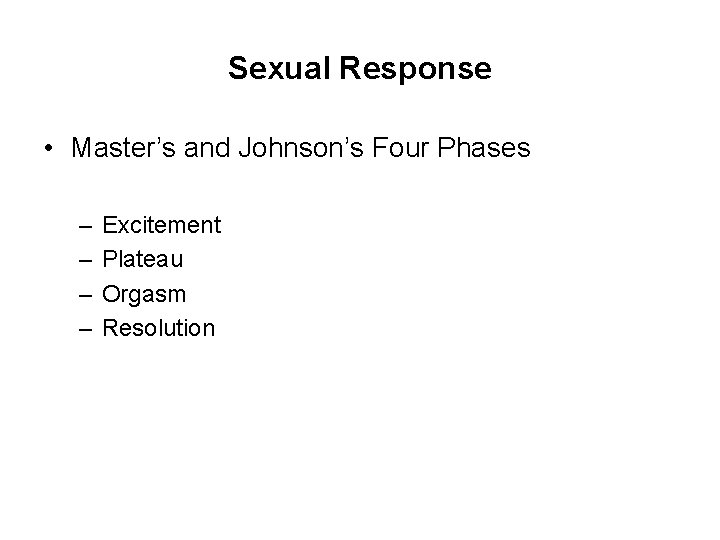 Sexual Response • Master’s and Johnson’s Four Phases – – Excitement Plateau Orgasm Resolution