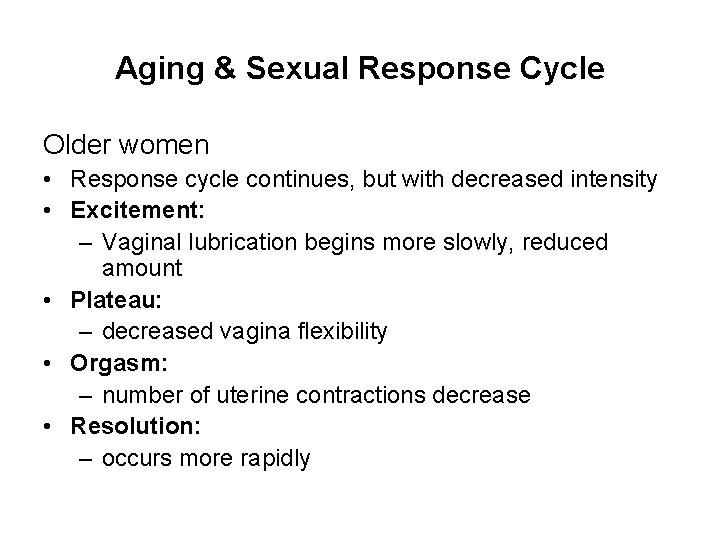 Aging & Sexual Response Cycle Older women • Response cycle continues, but with decreased
