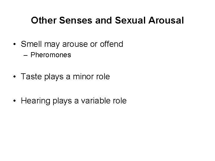 Other Senses and Sexual Arousal • Smell may arouse or offend – Pheromones •