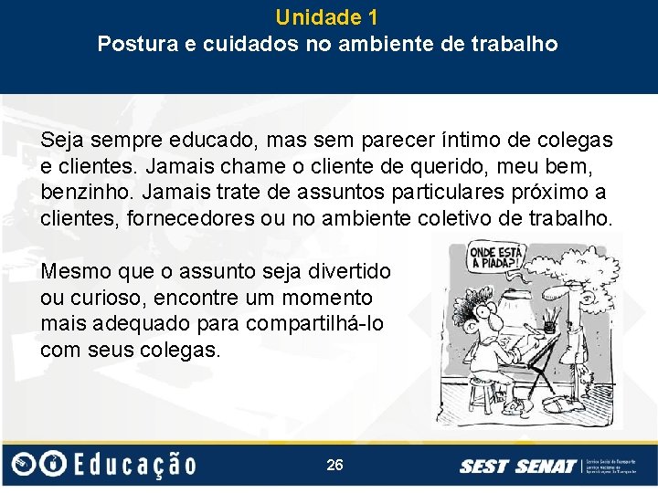 Unidade 1 Postura e cuidados no ambiente de trabalho Seja sempre educado, mas sem