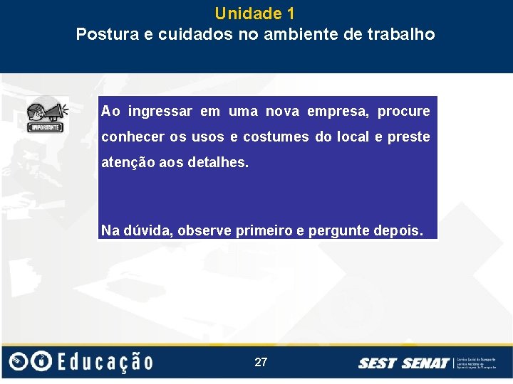 Unidade 1 Postura e cuidados no ambiente de trabalho Ao ingressar em uma nova